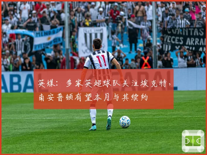 英媒:多家英超球队关注埃克特,南安普顿有望本月与其续约