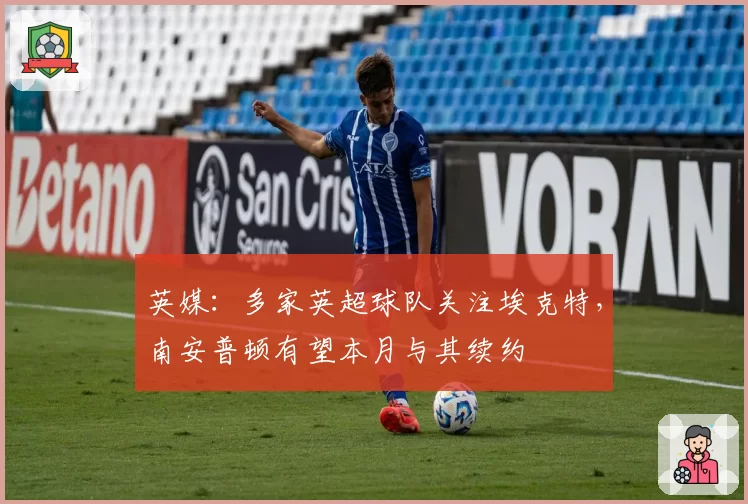 英媒：多家英超球队关注埃克特，南安普顿有望本月与其续约