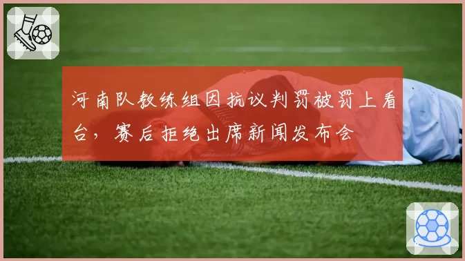 河南队教练组因抗议判罚被罚上看台，赛后拒绝出席新闻发布会